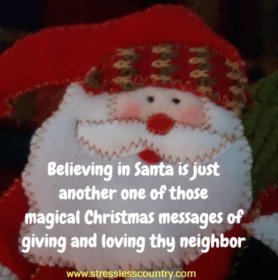Believing in Santa is just another one of those magical Xmas messages of giving and loving thy neighbor.