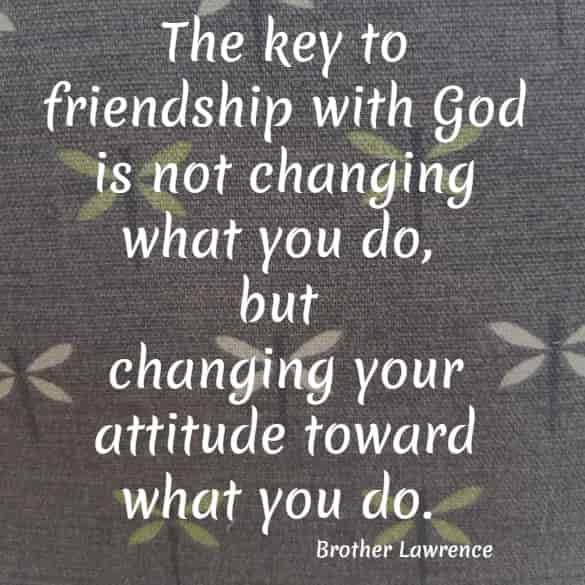 The key to friendship with God is not changing what you do...