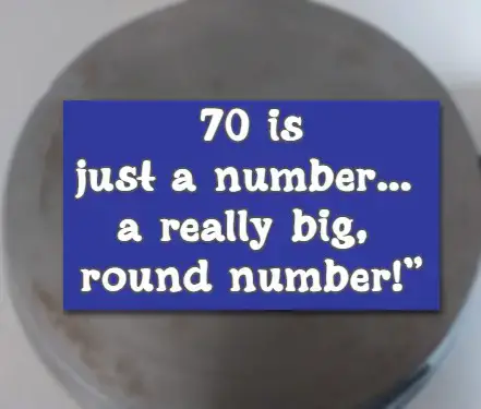 70 is just a number... a really big, round number!