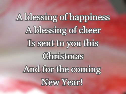 A blessing of happiness A blessing of cheer Is sent to you this Christmas And for the coming New Year!