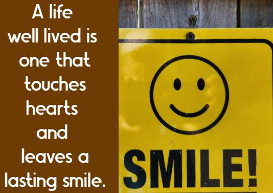 A life well lived is one that touches hearts and leaves a lasting smile.