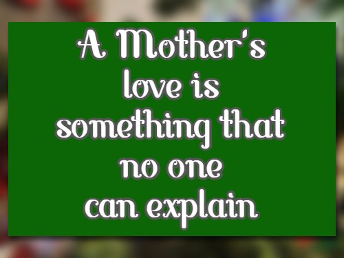 A Mother's love is something that no one can explain