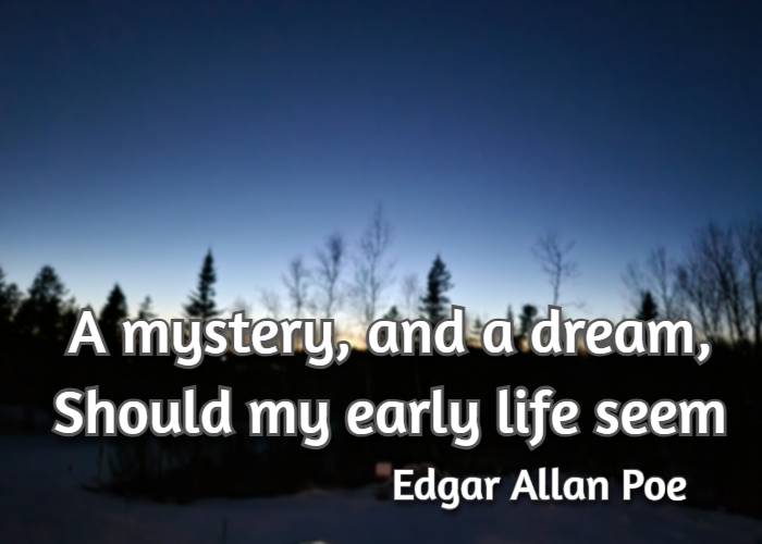 a mystery, and a dream, should my early life seem Edgar Allan Poe