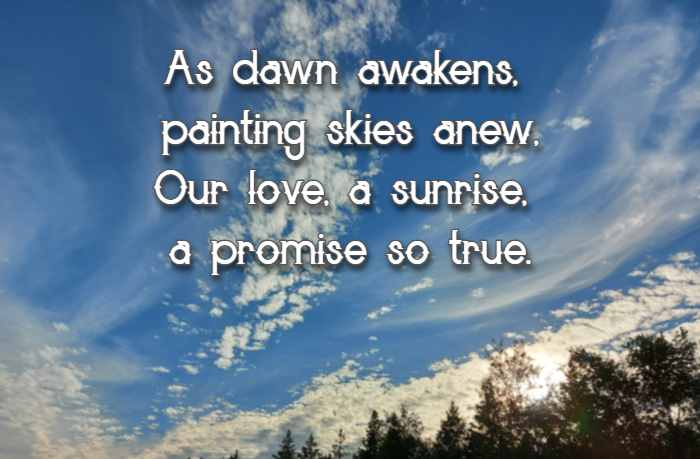 As dawn awakens, painting skies anew, Our love, a sunrise, a promise so true.