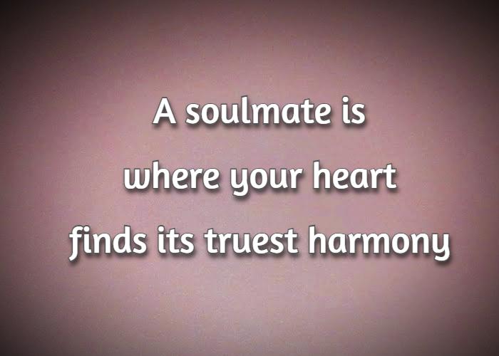 A soulmate is where your heart finds its truest harmony.