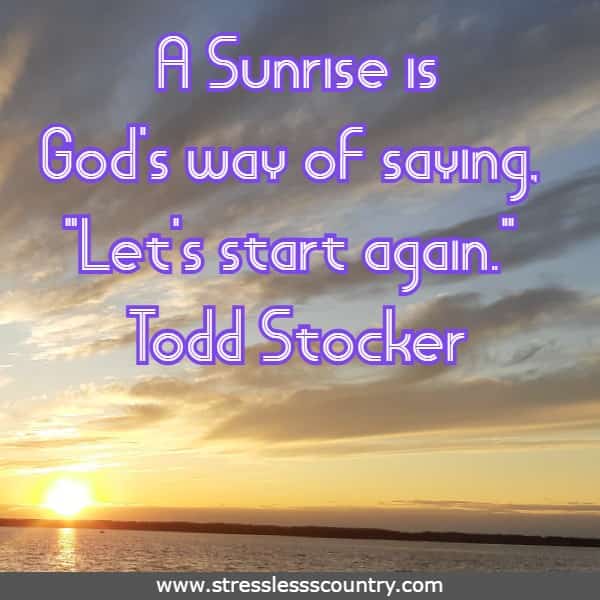 A Sunrise is God's way of saying, Let's start again.