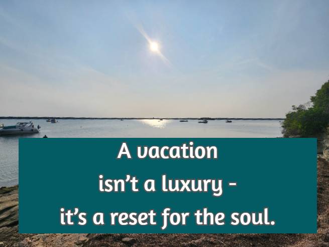 A vacation isn’t a luxury -it’s a reset for the soul.