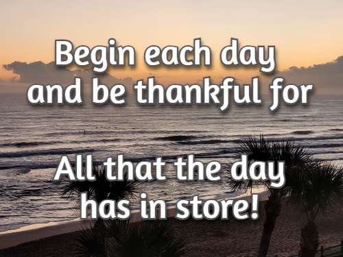 Begin each day and be thankful for All that the day has in store!