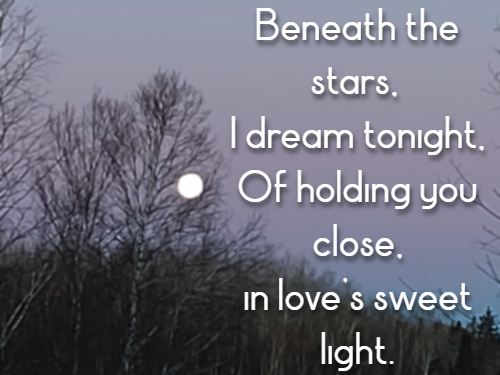 Beneath the stars, I dream tonight, Of holding you close, in love’s sweet light.