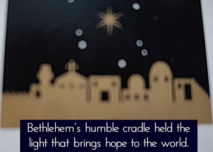 Bethlehem’s humble cradle held the light that brings hope to the world.