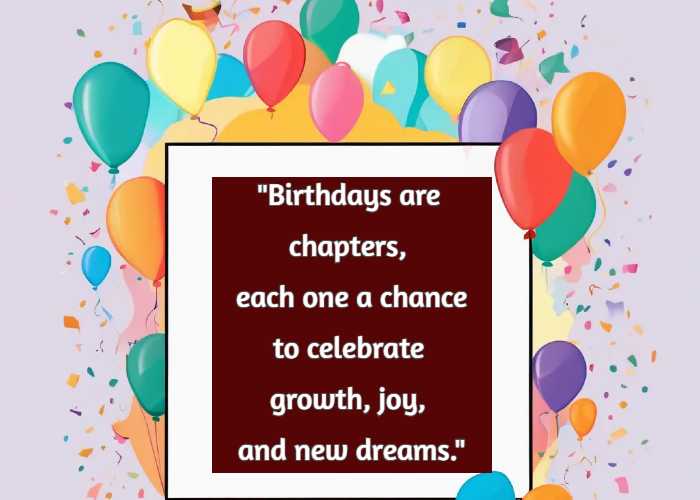 Birthdays are chapters, each one a chance to celebrate growth, joy, and new dreams.