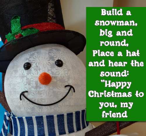 Build a snowman, big and round, Place a hat and hear the sound: “Happy Christmas to you, my friend