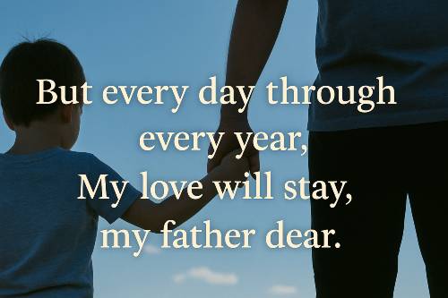 But every day through every year, My love will stay, my father dear.