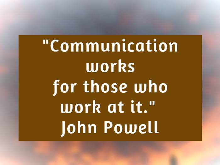 Communication works for those who work at it. John Powell