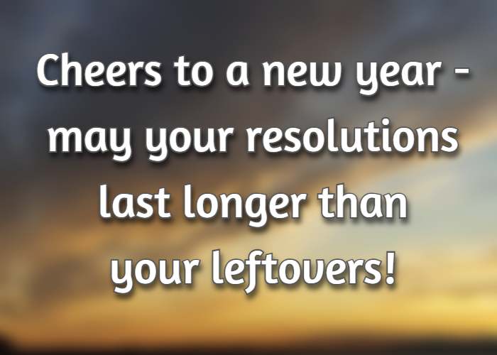 Cheers to a new year—may your resolutions last longer than your leftovers!