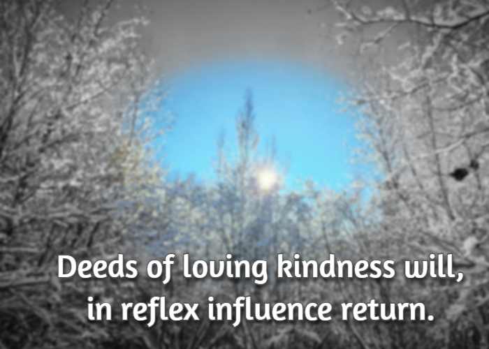 Deeds of loving kindness will, in reflex influence return.