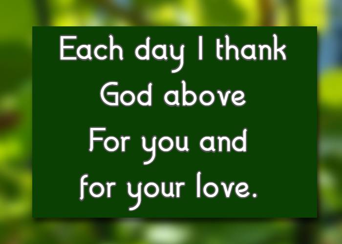 Each day I thank God above For you and for your love.