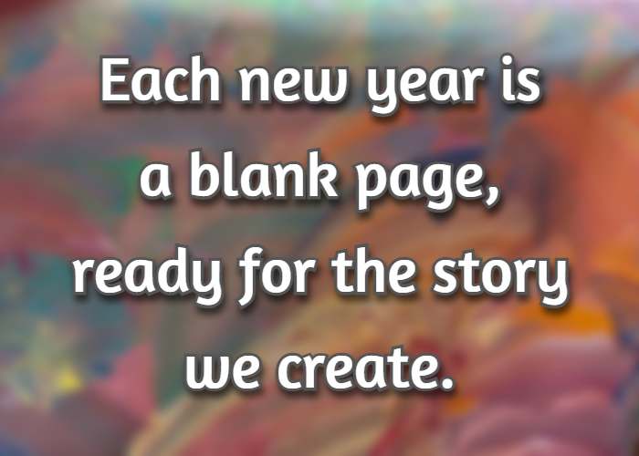 Each new year is a blank page, ready for the story we create.