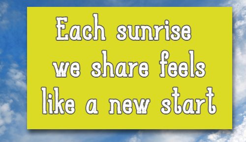 Each sunrise we share feels like a new start