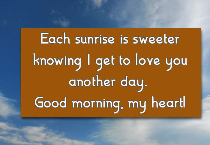 Each sunrise is sweeter knowing I get to love you another day. Good morning, my heart!