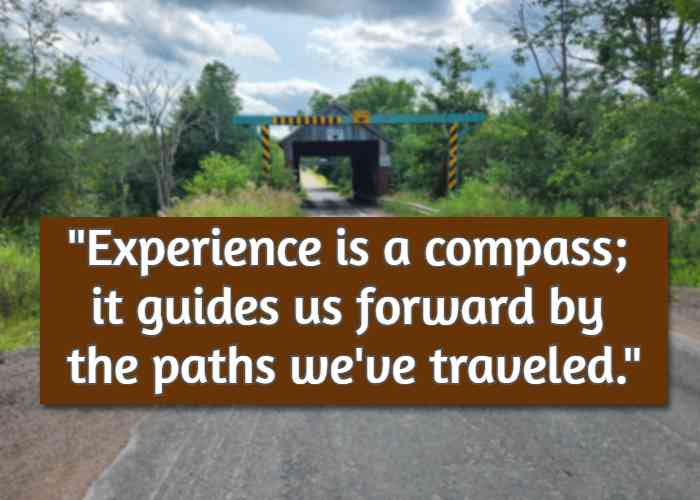 Experience is a compass; it guides us forward by the paths we've traveled.