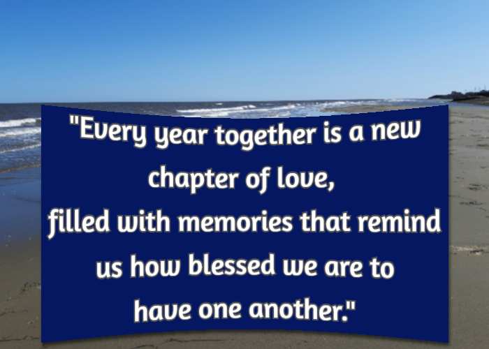 Every year together is a new chapter of love, filled with memories that remind us how blessed we are to have one another.