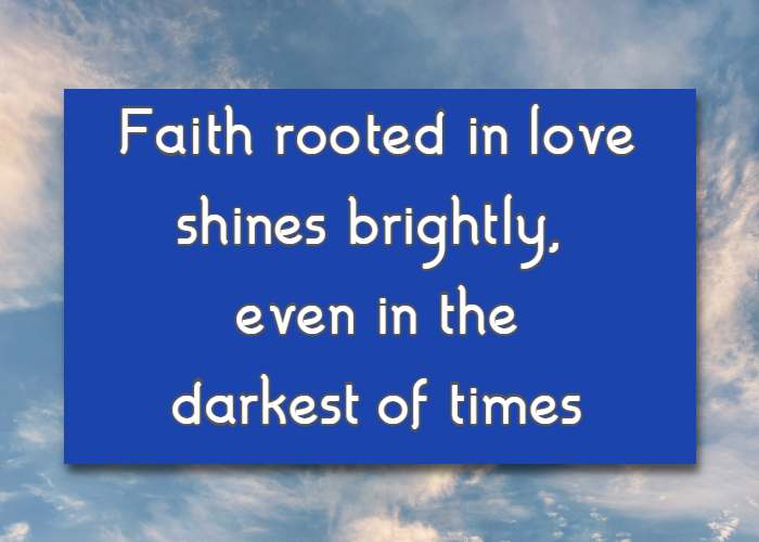 Faith rooted in love shines brightly, even in the darkest of times