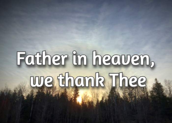 Father in heaven, we thank thee