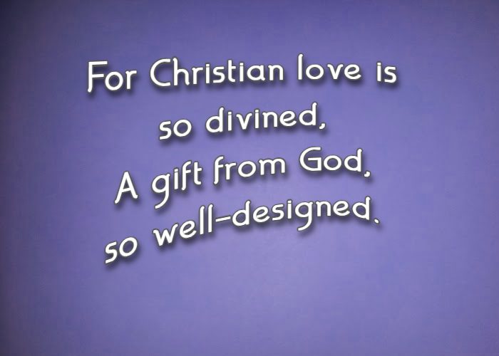 For Christian love is so divined, A gift from God, so well-designed.