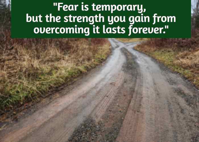 Fear is temporary, but the strength you gain from overcoming it lasts forever.