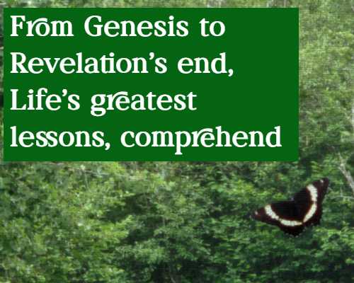 From Genesis to Revelation’s end, Life's greatest lessons, comprehend.