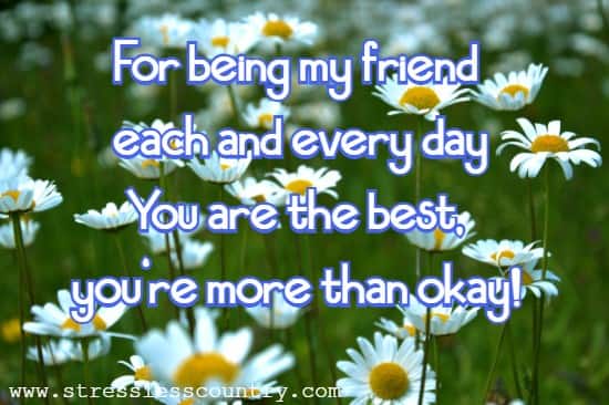 For being my friend each and every day You are the best, you're more than okay!