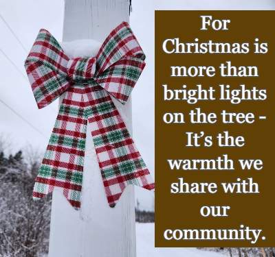 For Christmas is more than bright lights on the tree -It’s the warmth we share with our community.