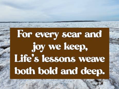 For every scar and joy we keep, Life’s lessons weave both bold and deep.