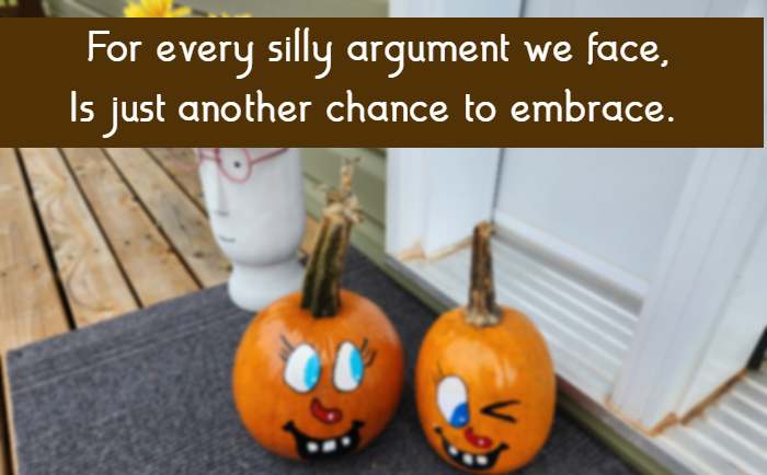 for every silly argument we face, is just another chance to embrace