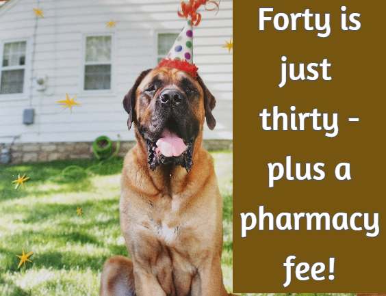 Forty's just thirty - plus a pharmacy fee! 