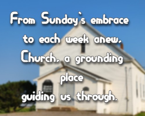 From Sunday's embrace to each week anew, Church, a grounding place guiding us through. 