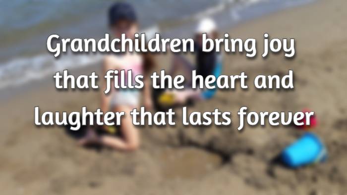 Grandchildren bring joy that fills the heart and laughter that lasts forever