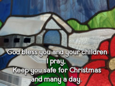 God bless you and your children I pray, Keep you safe for Christmas and many a day