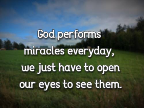 God performs miracles everyday, we just have to open our eyes to see them