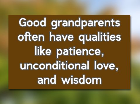 Good grandparents often have qualities like patience, unconditional love, and wisdom.