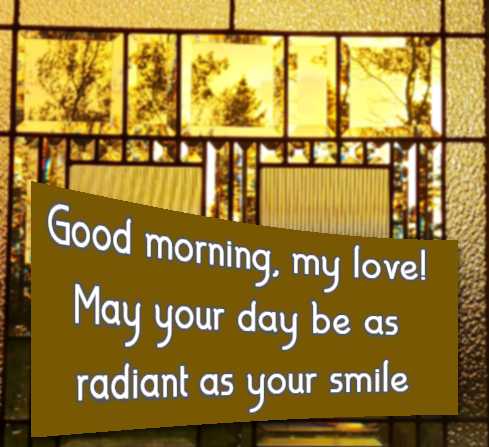 Good morning, my love! May your day be as radiant as your smile