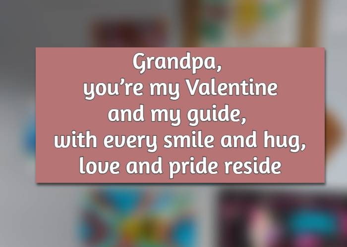 Grandpa, you're my Valentine and my guide, with every smile and hug, love and pride reside