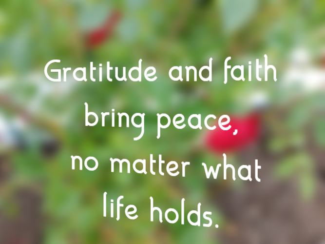 Gratitude and faith bring peace, no matter what life holds.