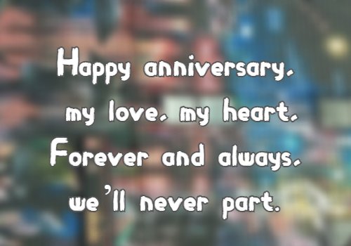 Happy anniversary, my love, my heart, Forever and always, we’ll never part.