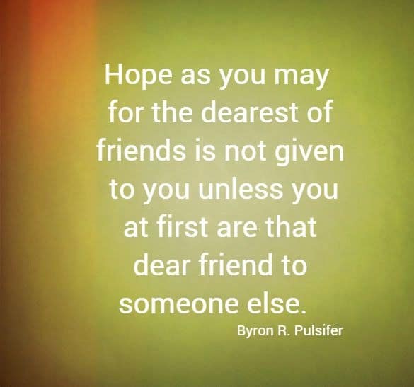 Hope as you may for the dearest of friends is not given to you unless you at first...