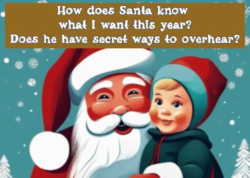 How does Santa know what I want this year? Does he have secret ways to overhear?