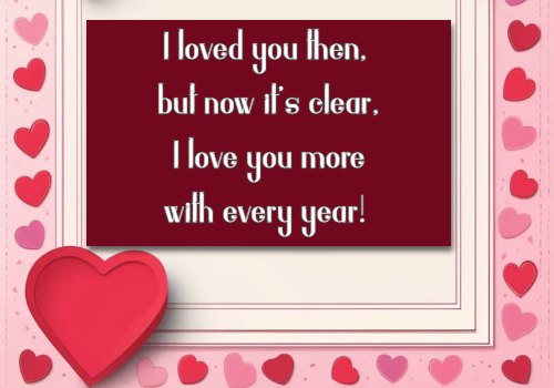 I loved you then, but now it's clear, I love you more with every year!