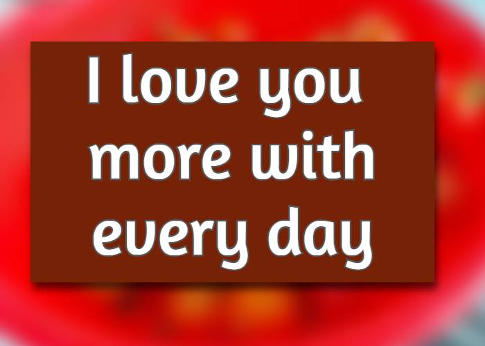 I love you more with every day