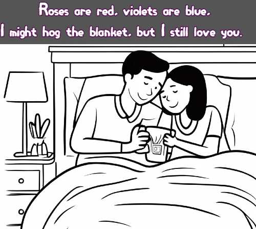 Roses are red, violets are blue, I might hog the blanket, but I still love you.